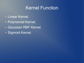Kernel Function
● Linear Kernel.
● Polynomial Kernel.
● Gaussian RBF Kernel.
● Sigmoid Kernel.
 