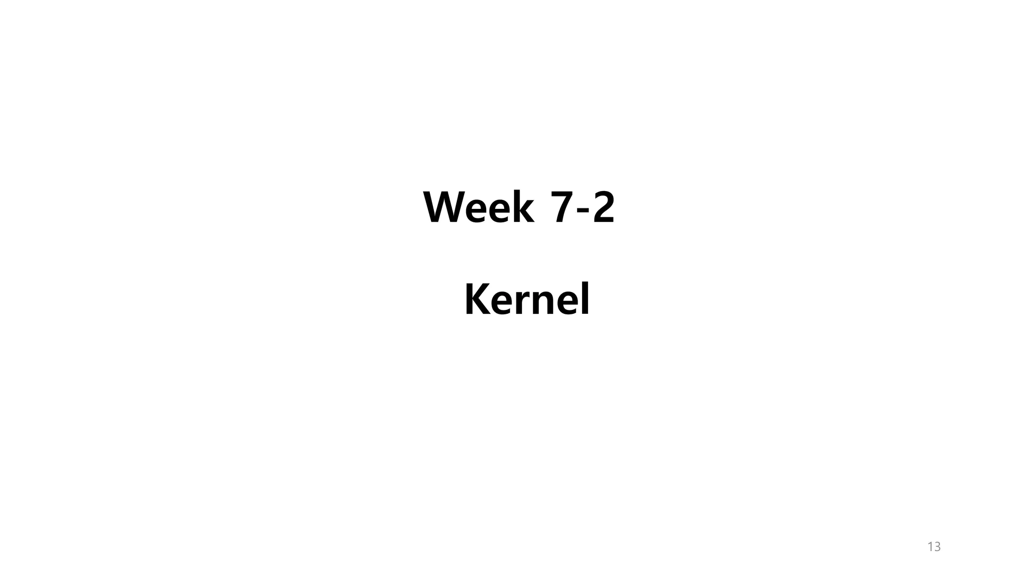 Week 7-2
Kernel
13
 