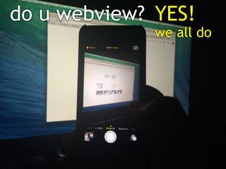 do u webview? YES! 
we all do 
 