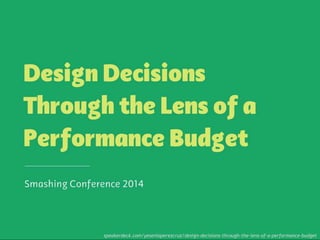 speakerdeck.com/yeseniaperezcruz/design-decisions-through-the-lens-of-a-performance-budget 
 