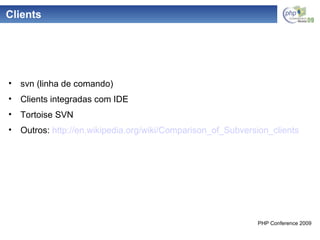 Clients svn (linha de comando) Clients integradas com IDE Tortoise SVN Outros:  http://en.wikipedia.org/wiki/Comparison_of_Subversion_clients 