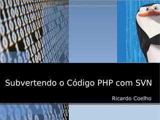 Subvertendo o Código PHP com SVN
                       Ricardo Coelho
 