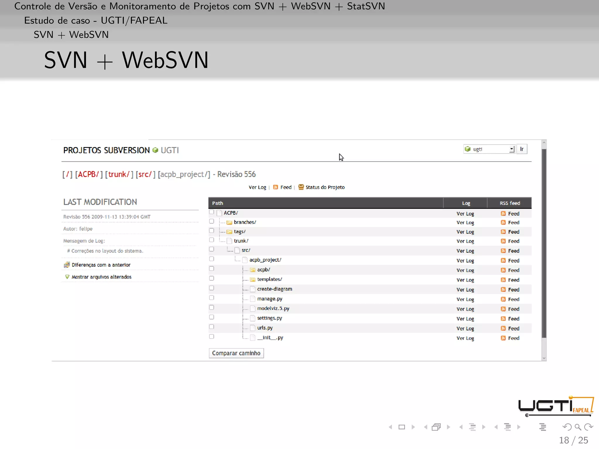 Controle de Versão e Monitoramento de Projetos com SVN + WebSVN + StatSVN
  Estudo de caso - UGTI/FAPEAL
    SVN + WebSVN


     SVN + WebSVN




                                                                            18 / 25
 