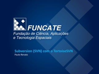Subversion (SVN) com o TortoiseSVN
Paulo Renato
 