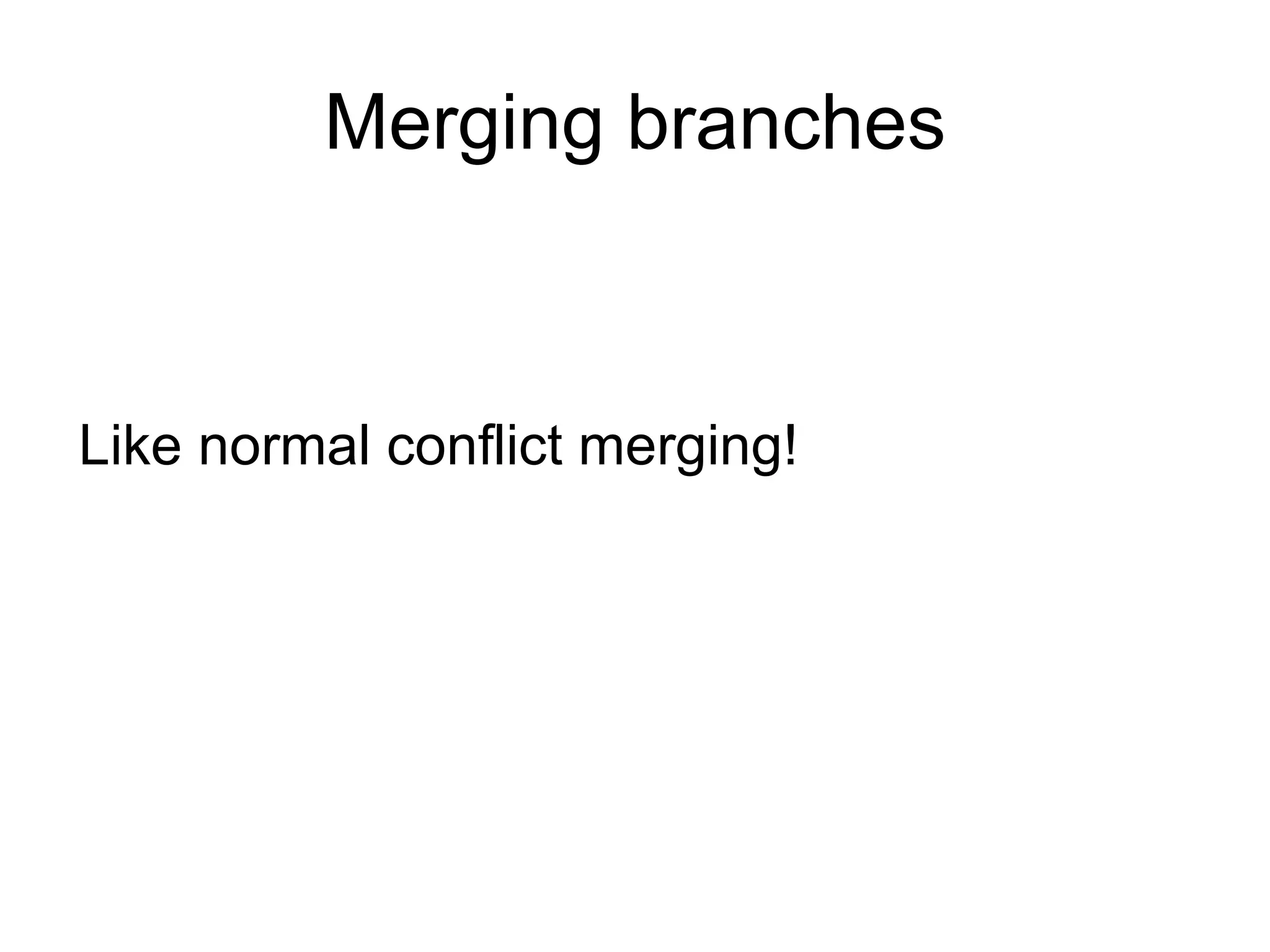 Merging branches



Like normal conflict merging!
 