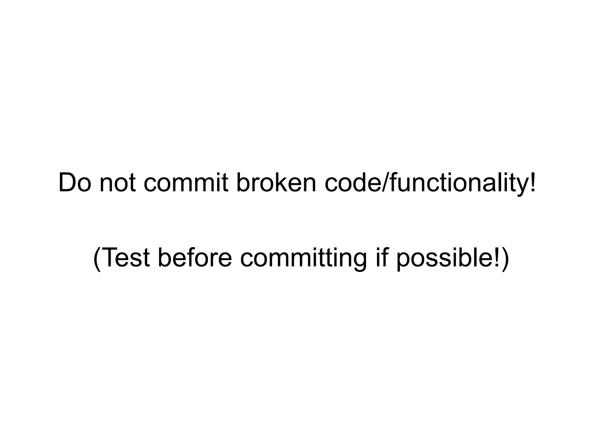 Do not commit broken code/functionality!

  (Test before committing if possible!)
 
