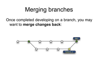 Merging branches
Once completed developing on a branch, you may
 want to merge changes back:
 