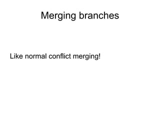 Merging branches



Like normal conflict merging!
 