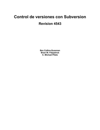 Control de versiones con Subversion
Revision 4543

Ben Collins-Sussman
Brian W. Fitzpatrick
C. Michael Pilato

 