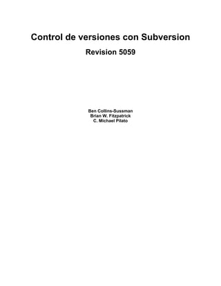 Control de versiones con Subversion
Revision 5059
Ben Collins-Sussman
Brian W. Fitzpatrick
C. Michael Pilato
 
