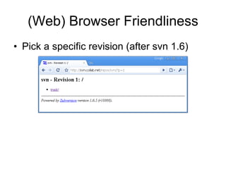 (Web) Browser Friendliness <ul><li>Pick a specific revision (after svn 1.6) </li></ul>