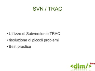 SVN / TRAC



●   Utilizzo di Subversion e TRAC
●   risoluzione di piccoli problemi
●   Best practice
 