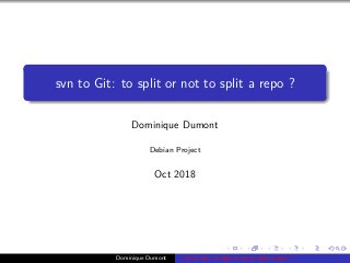 svn to Git: to split or not to split a repo ?
Dominique Dumont
Debian Project
Oct 2018
Dominique Dumont svn to Git: to split or not to split a repo ?
 