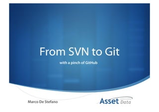 From SVN to Git
                   with a pinch of GitHub




Marco De Stefano
                                            "
 