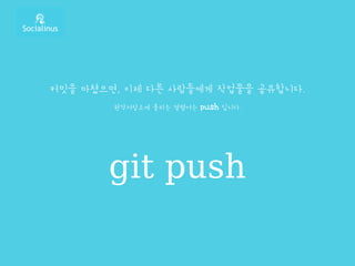 커밋을 마쳤으면, 이제 다른 사람들에게 작업물을 공유합니다.
원격저장소에 올리는 명령어는 push 입니다.
git push
 