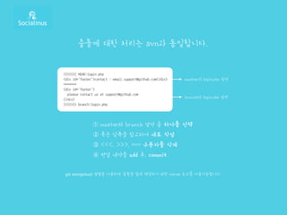 충돌에 대한 처리는 svn과 동일합니다.
<<<<<<<	
 