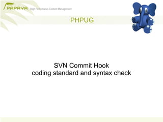 PHPUG




       SVN Commit Hook
coding standard and syntax check
 