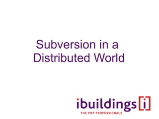 Subversion in a  Distributed World 