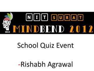 School Quiz Event

-Rishabh Agrawal
 