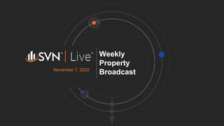 Weekly
Property
Broadcast
November 7, 2022
 