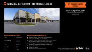 All SVN® offices are independently owned and operated. © 2024
SVN International Corp.
Price
Buy Side Fee
Size
Price/SF
Cap
PROPERTY DETAILS
All SVN® offices are independently owned and
operated. © 2024 SVN International Corp.
PROPERTY HIGHLIGHTS
INDUSTRIAL | 3715 DRANE FIELD RD | LAKELAND, FL
$5,000,000
$125,000
18,450 SF
● Lakeland Airport Class A Flex Sale Leaseback
● Seller will commit to a 10-year lease
● Adjacent to the Lakeland Linder Airport, within one of
the county's strongest industrial submarkets
● The buildout is a tasteful combination of office,
warehouse, and a state of the art fitness area
● 9 grade level doors
● 60 parking spaces
● Reinforced concrete construction
$271
David Hungerford, CCIM
david.hungerford@svn.com
863.660.3138
SVN | SAUNDERS RALSTON
DANTZLER
6.27%
 
