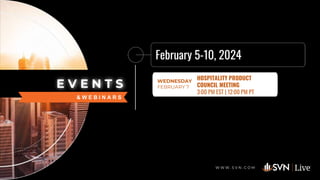 E V E N T S
W W W . S V N . C O M
E V E N T S
& W E B I N A R S
WEDNESDAY
FEBRUARY 7
HOSPITALITY PRODUCT
COUNCIL MEETING
3:00 PM EST | 12:00 PM PT
February 5-10, 2024
 