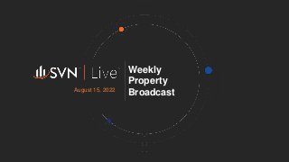 Weekly
Property
Broadcast
August 15, 2022
 
