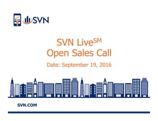 SVN.COM
SVN LiveSM
Open Sales Call
Date: September 19, 2016
 