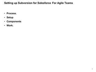 Setting up Subversion for Salesforce For Agile Teams

• Process.
• Setup
• Components

• Work.

1

 