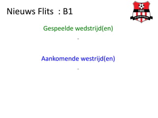 Nieuws Flits : B1
Gespeelde wedstrijd(en)
-
Aankomende westrijd(en)
-
 
