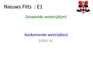 Nieuws Flits : E1
Gespeelde wedstrijd(en)
-
Aankomende westrijd(en)
SVNU A1
 