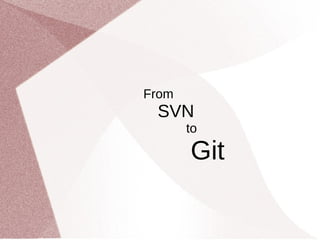 From
SVN
to
Git
 