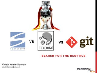 - SEARCH FOR THE BEST RCS
vs vs
Vinoth Kumar Kannan
Vinoth.kannan@widas.de
 