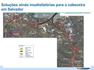 Soluções ainda insatisfatórias para a cabeceira
em Salvador




                                                  |
 