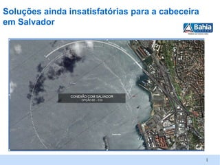 Soluções ainda insatisfatórias para a cabeceira
em Salvador




                                                  |
 