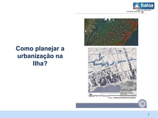 Como planejar a
urbanização na
     Ilha?




                  |
 