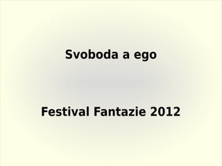 Svoboda a ego



Festival Fantazie 2012
 