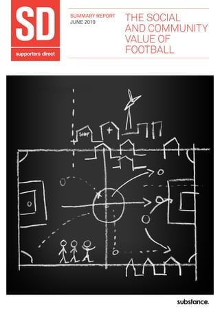 THE SOCIAL
AND COMMUNITY
VALUE OF
FOOTBALL
SUMMARY REPORT
JUNE 2010
 