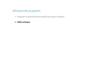 3/Facteurs liés au patient:
 Capacité résiduelle fonctionnelle (zone peu ventilée)
 Débit cardiaque
 
