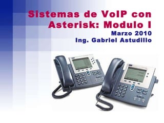 Sistemas de VoIP con Asterisk: Modulo I Marzo 2010 Ing. Gabriel Astudillo 