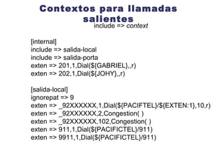 IAX Trunking En el Servidor A configuramos: modificamos en el archivo  iax.conf     [general]   register => amigo:hola@<dir IP del serverB>   [serverB]   type=friend   user=amigo   secret=hola   host=<dir IP del serverB > qualify=yes trunk=yes extensions.conf    exten => _7XXX,1,Dial(IAX2/serverB/${EXTEN:1},30,r)   exten => _7XXX,2,Congestion( )  