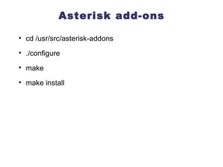 Asterisk add-ons cd /usr/src/asterisk-addons ./configure make make install 