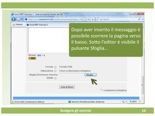 Svolgere gli esercizi 10
Dopo aver inserito il messaggio è
possibile scorrere la pagina verso
il basso. Sotto l’editor è visibile il
pulsante Sfoglia…
 