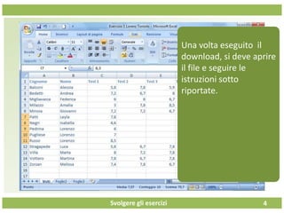 Svolgere gli esercizi 4
Una volta eseguito il
download, si deve aprire
il file e seguire le
istruzioni sotto
riportate.
 