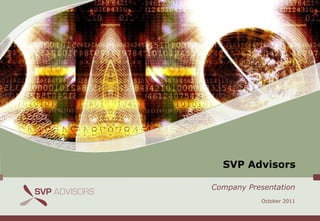 SVP Advisors

Company Presentation
           October 2011
 