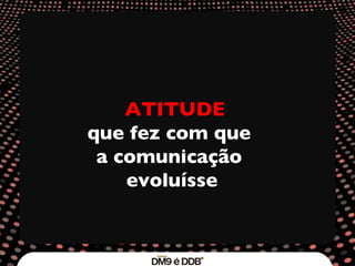 ATITUDE que fez com que  a comunicação  evoluísse 
