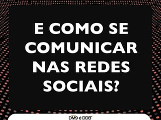 E COMO SE COMUNICAR NAS REDES SOCIAIS? 