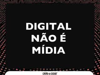 DIGITAL NÃO É MÍDIA 
