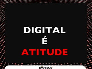 DIGITAL É  ATITUDE 