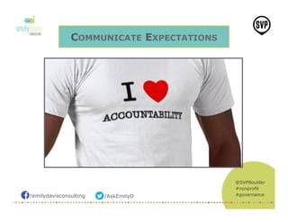 /emilydavisconsulting /AskEmilyD
@SVPBoulder
#nonprofit
#governance
COMMUNICATE EXPECTATIONS
 